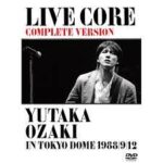 LIVE CORE 完全版～YUTAKA OZAKI IN TOKYO DOME